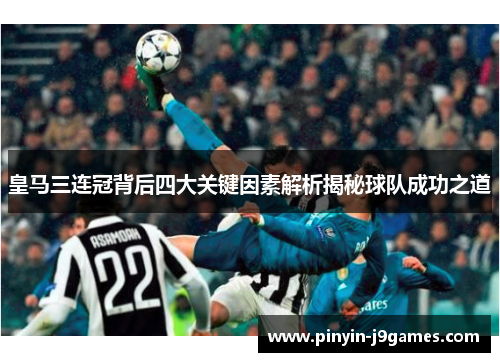 皇马三连冠背后四大关键因素解析揭秘球队成功之道