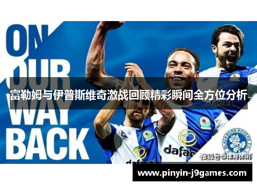 富勒姆与伊普斯维奇激战回顾精彩瞬间全方位分析