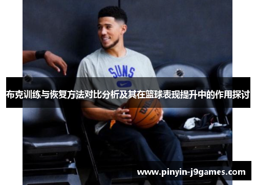 布克训练与恢复方法对比分析及其在篮球表现提升中的作用探讨