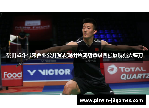 桃田贤斗马来西亚公开赛表现出色成功晋级四强展现强大实力