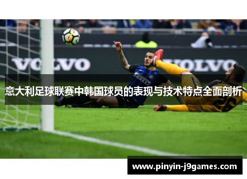 意大利足球联赛中韩国球员的表现与技术特点全面剖析
