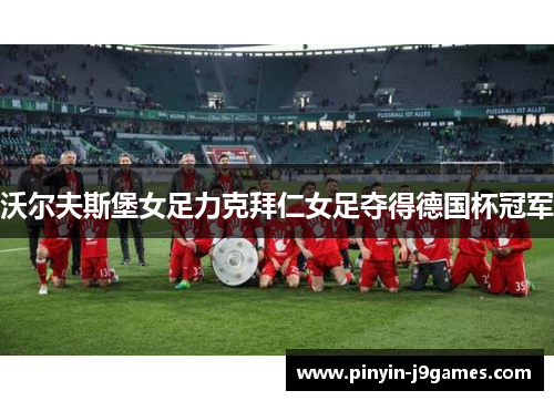 沃尔夫斯堡女足力克拜仁女足夺得德国杯冠军