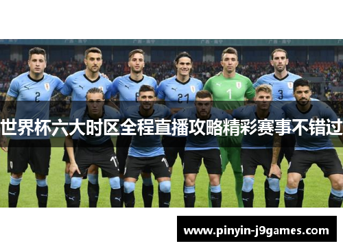 世界杯六大时区全程直播攻略精彩赛事不错过